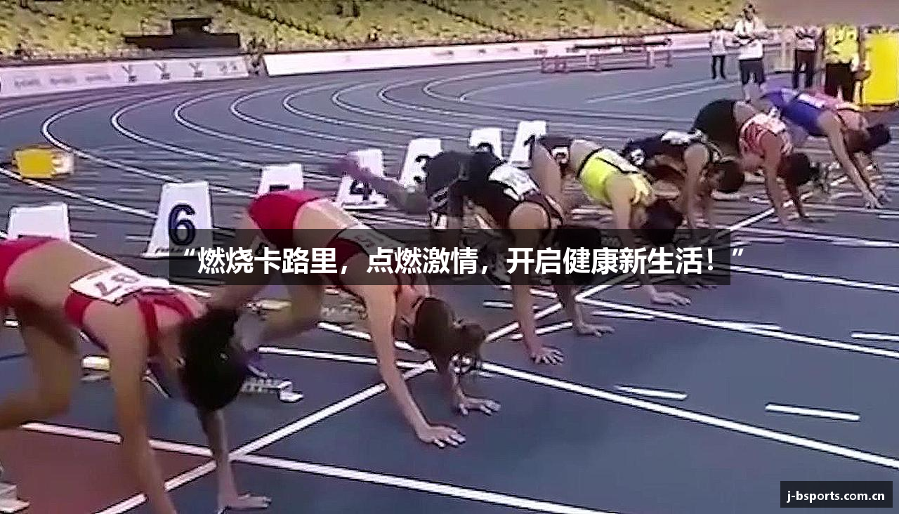 “燃烧卡路里，点燃激情，开启健康新生活！”